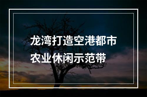 龙湾打造空港都市农业休闲示范带