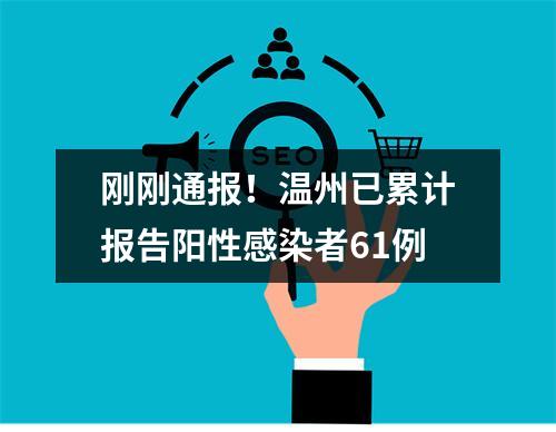 刚刚通报！温州已累计报告阳性感染者61例