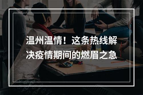 温州温情！这条热线解决疫情期间的燃眉之急