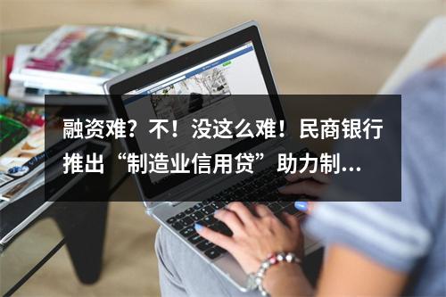 融资难？不！没这么难！民商银行推出“制造业信用贷”助力制造业高质量发展