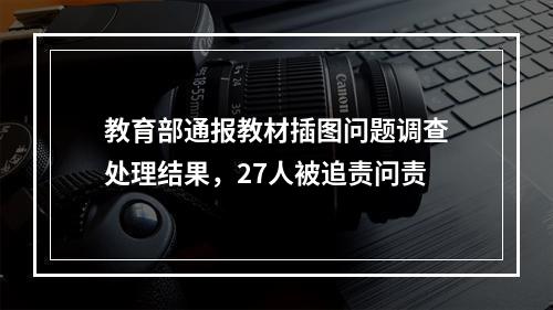 教育部通报教材插图问题调查处理结果，27人被追责问责
