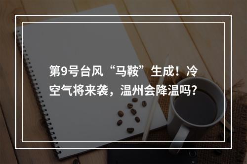 第9号台风“马鞍”生成！冷空气将来袭，温州会降温吗？