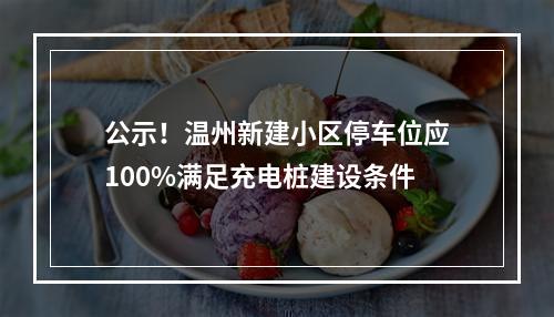 公示！温州新建小区停车位应100%满足充电桩建设条件