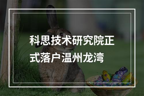 科思技术研究院正式落户温州龙湾