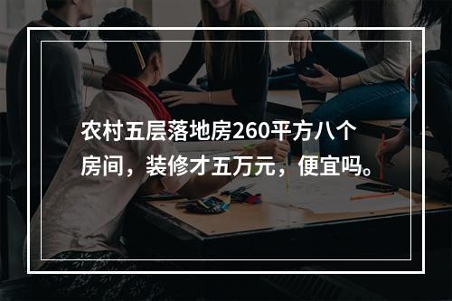 农村五层落地房260平方八个房间，装修才五万元，便宜吗。