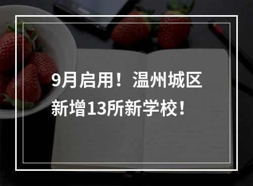 9月启用！温州城区新增13所新学校！