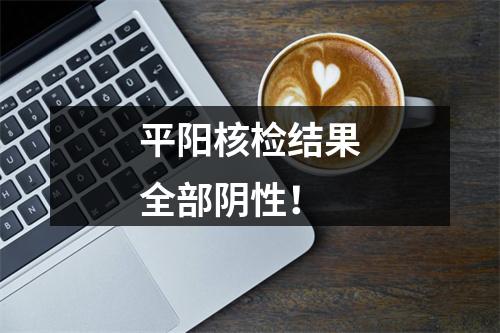 平阳核检结果全部阴性！