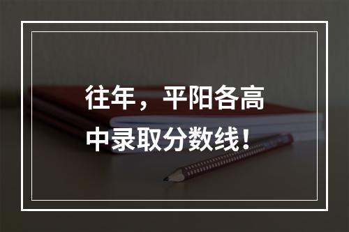 往年，平阳各高中录取分数线！