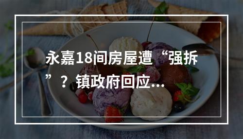 永嘉18间房屋遭“强拆”？镇政府回应...