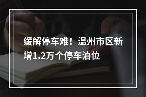 缓解停车难！温州市区新增1.2万个停车泊位