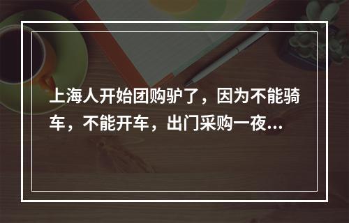 上海人开始团购驴了，因为不能骑车，不能开车，出门采购一夜回到解放前