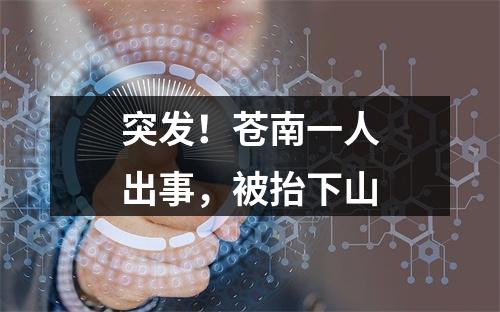 突发！苍南一人出事，被抬下山