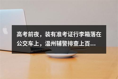 高考前夜，装有准考证行李箱落在公交车上，温州辅警排查上百辆车顺利找回