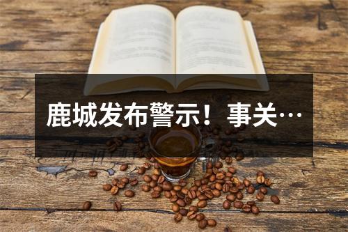 鹿城发布警示！事关…