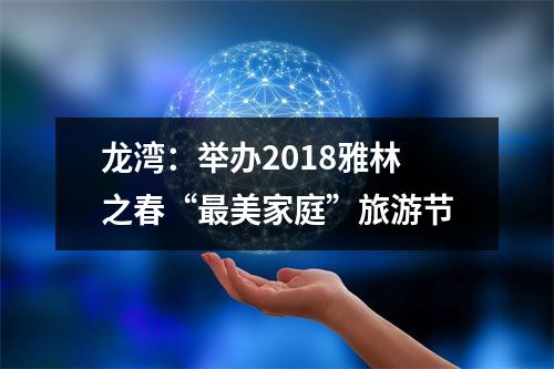龙湾：举办2018雅林之春“最美家庭”旅游节