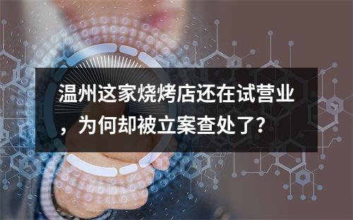 温州这家烧烤店还在试营业，为何却被立案查处了？