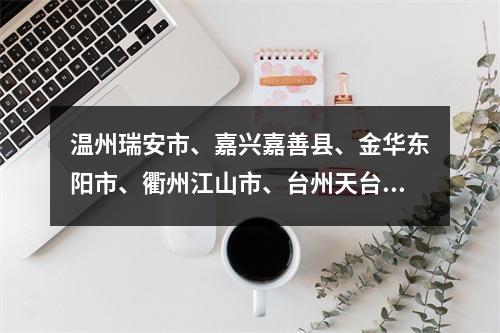 温州瑞安市、嘉兴嘉善县、金华东阳市、衢州江山市、台州天台县通报新增阳性感染者