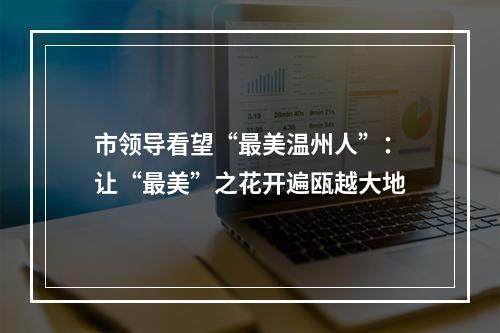 市领导看望“最美温州人”：让“最美”之花开遍瓯越大地