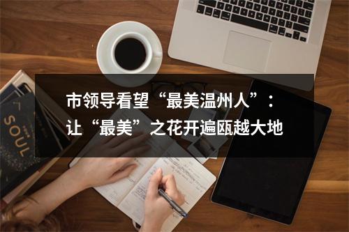 市领导看望“最美温州人”：让“最美”之花开遍瓯越大地