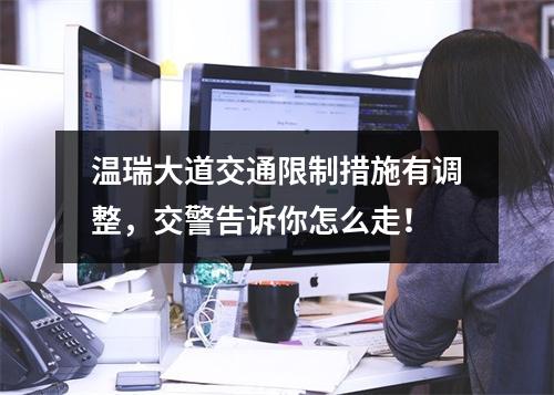 温瑞大道交通限制措施有调整，交警告诉你怎么走！