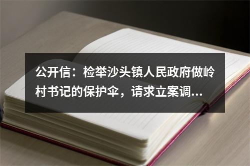 公开信：检举沙头镇人民政府做岭村书记的保护伞，请求立案调查！
