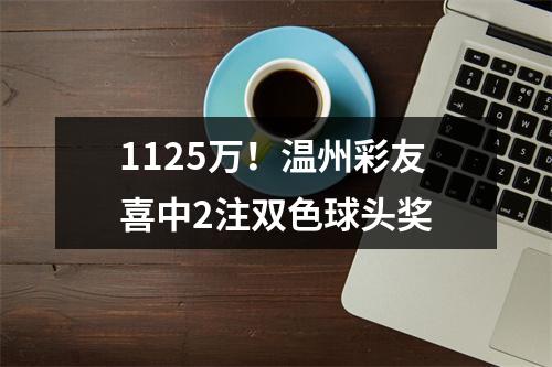 1125万！温州彩友喜中2注双色球头奖