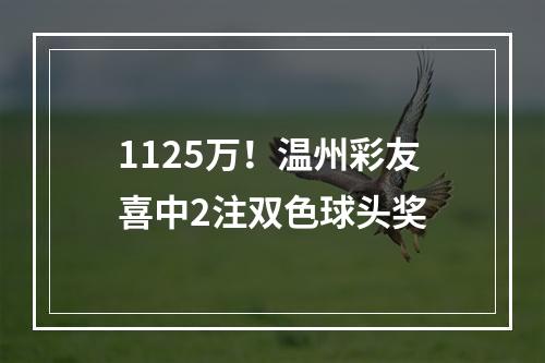 1125万！温州彩友喜中2注双色球头奖