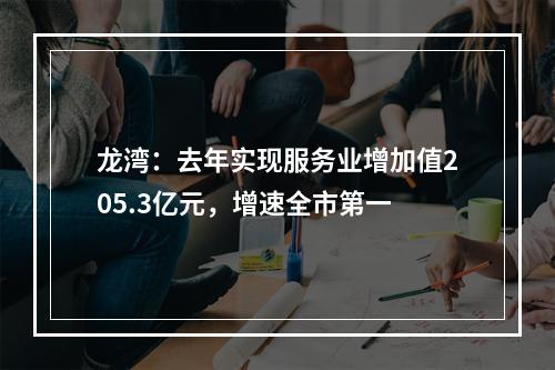 龙湾：去年实现服务业增加值205.3亿元，增速全市第一
