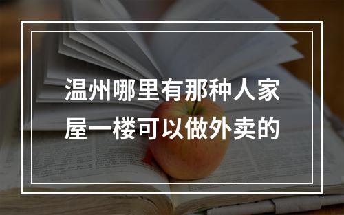 温州哪里有那种人家屋一楼可以做外卖的