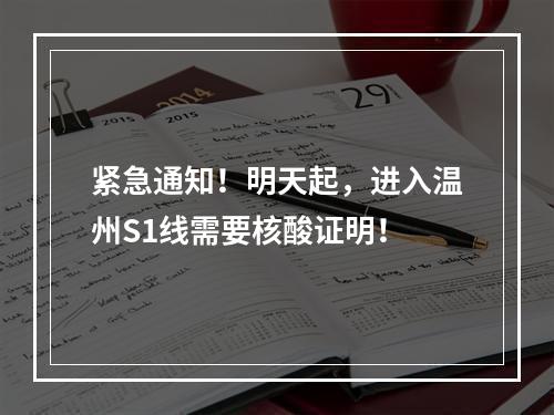 紧急通知！明天起，进入温州S1线需要核酸证明！