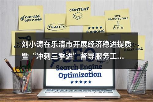 刘小涛在乐清市开展经济稳进提质暨“冲刺三季进”督导服务工作