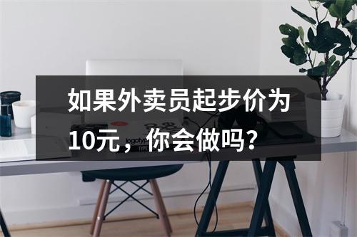 如果外卖员起步价为10元，你会做吗？