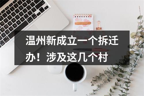 温州新成立一个拆迁办！涉及这几个村