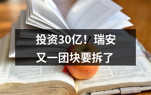 投资30亿！瑞安又一团块要拆了