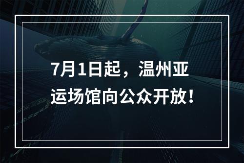 7月1日起，温州亚运场馆向公众开放！