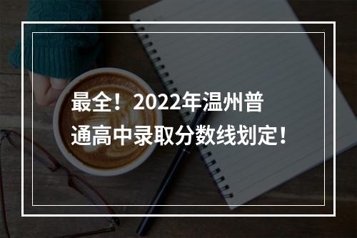 最全！2022年温州普通高中录取分数线划定！