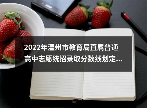 2022年温州市教育局直属普通高中志愿统招录取分数线划定！