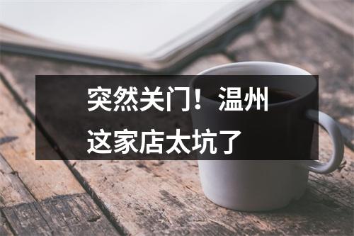 突然关门！温州这家店太坑了