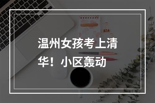 温州女孩考上清华！小区轰动