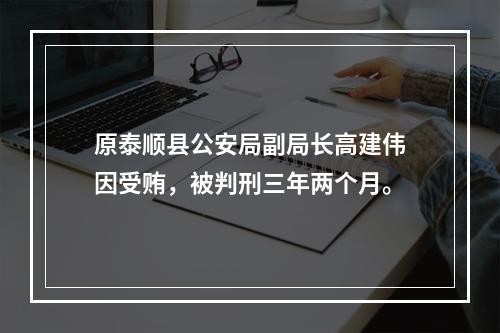 原泰顺县公安局副局长高建伟因受贿，被判刑三年两个月。