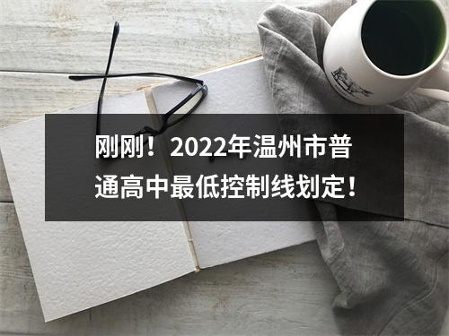 刚刚！2022年温州市普通高中最低控制线划定！