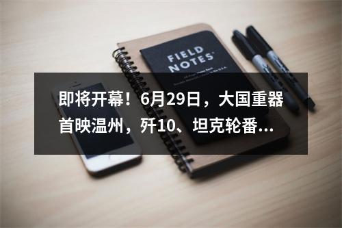 即将开幕！6月29日，大国重器首映温州，歼10、坦克轮番上阵！