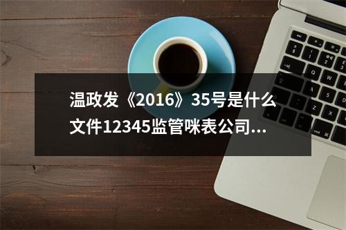 温政发《2016》35号是什么文件12345监管咪表公司吗