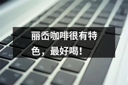 丽岙咖啡很有特色，最好喝！