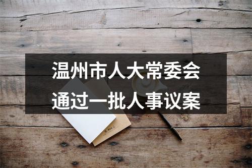 温州市人大常委会通过一批人事议案