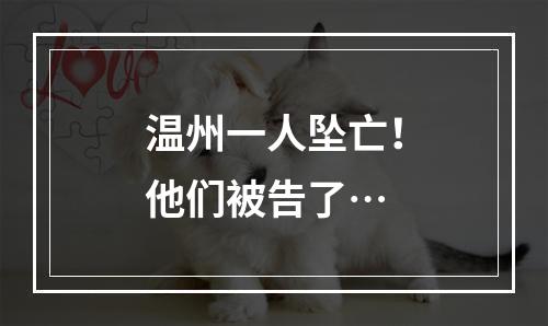 温州一人坠亡！他们被告了…