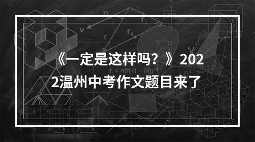 《一定是这样吗？》2022温州中考作文题目来了