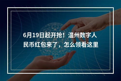 6月19日起开抢！温州数字人民币红包来了，怎么领看这里