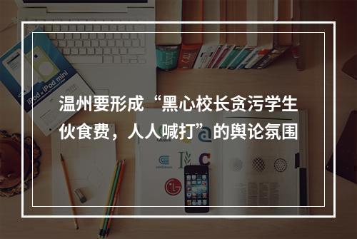 温州要形成“黑心校长贪污学生伙食费，人人喊打”的舆论氛围