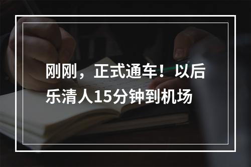 刚刚，正式通车！以后乐清人15分钟到机场